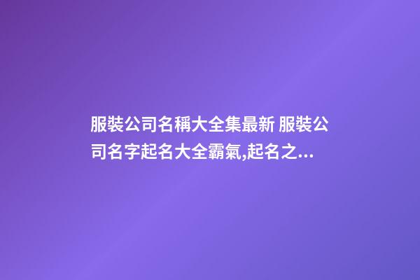 服裝公司名稱大全集最新 服裝公司名字起名大全霸氣,起名之家-第1張-公司起名-玄機派